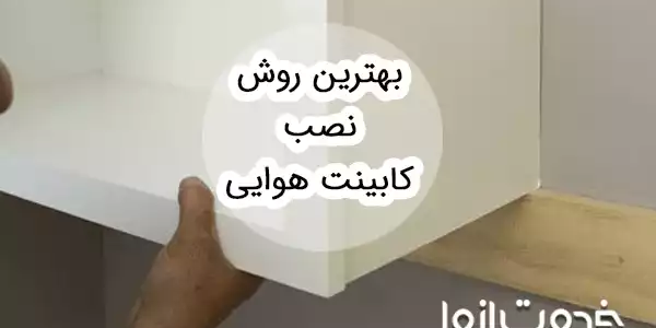 بهترین روش نصب کابینت هوایی